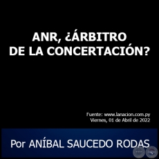 ANR, RBITRO DE LA CONCERTACIN? - Por ANBAL SAUCEDO RODAS - Viernes, 01 de Abril de 2022